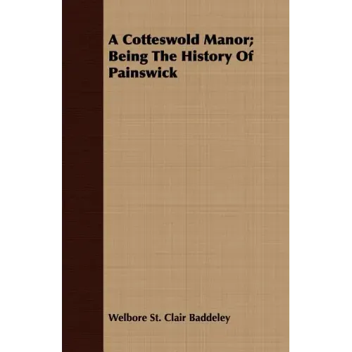 A Cotteswold Manor; Being The History Of Painswick