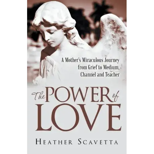 The Power of Love: A Mother's Miraculous Journey from Grief to Medium, Channel, and Teacher