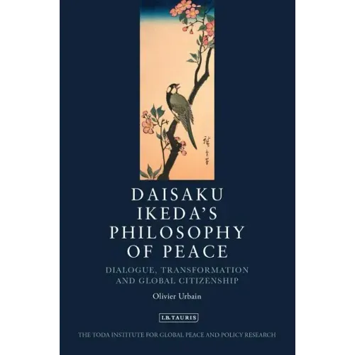Daisaku Ikeda's Philosophy of Peace: Dialogue, Transformation and Global Citizenship