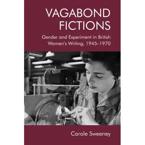 Vagabond Fictions: Gender and Experiment in British Women's Writing, 1945-1970