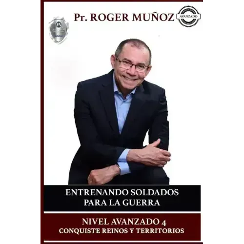 Entrenando Soldados Para La Guerra Espiritual - Nivel Avanzado 4: Conquiste Reinos y Territorios Efectivamente