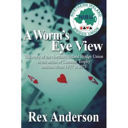 A Worm's Eye View: The story of the Northern Ireland Bridge Union in the series of Camrose Trophy matches from 1937 to 2021