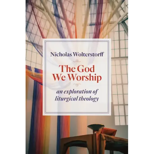 The God We Worship: An Exploration of Liturgical Theology