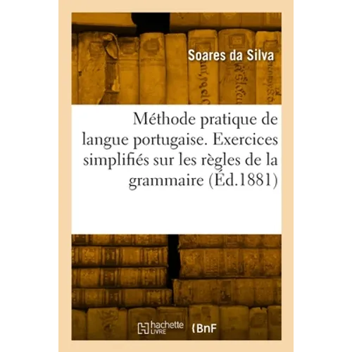 Nouvelle méthode pratique de langue portugaise. Exercices simplifiés sur les règles de la grammaire: suivi d'un dictionnaire portugais-français de tou