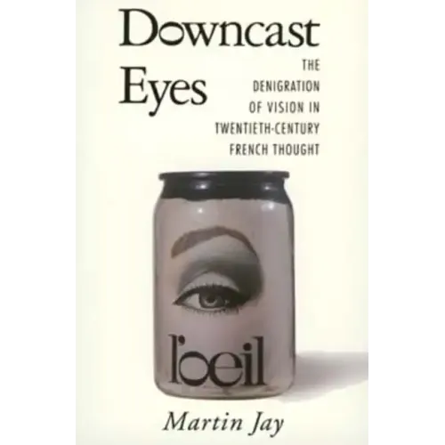 Downcast Eyes: The Denigration of Vision in Twentieth-Century French Thought