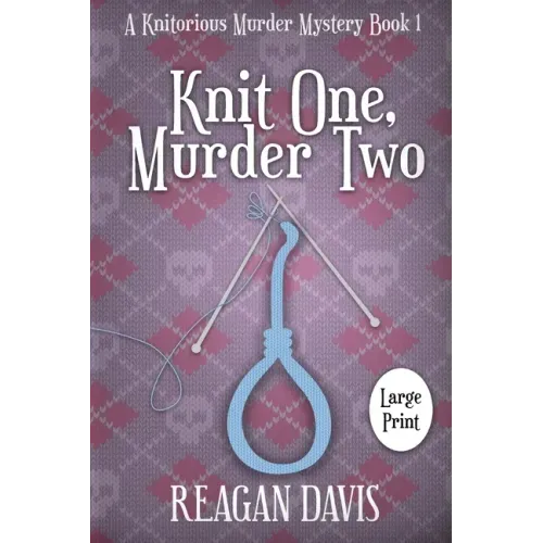 Knit One, Murder Two: A Knitorious Murder Mystery