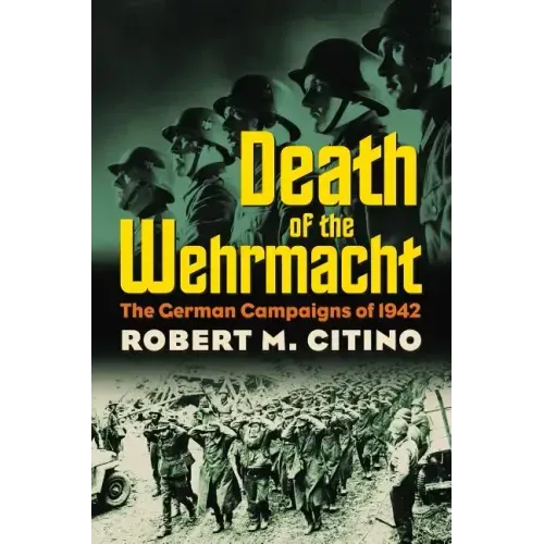 Death of the Wehrmacht: The German Campaigns of 1942