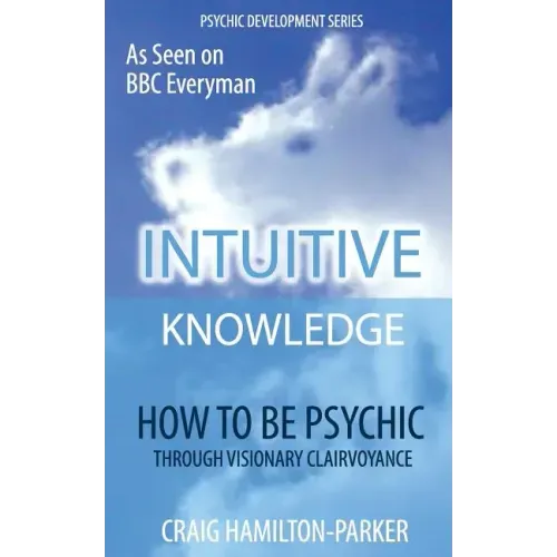 Psychic Development: INTUITIVE KNOWLEDGE: How to be Psychic Through Visionary Clairvoyance