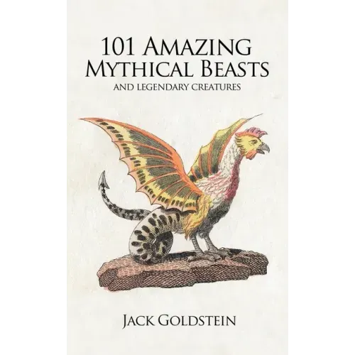 101 Amazing Mythical Beasts: ...and Legendary Creatures