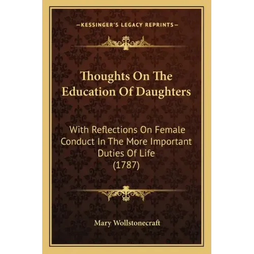 Thoughts On The Education Of Daughters: With Reflections On Female Conduct In The More Important Duties Of Life (1787)
