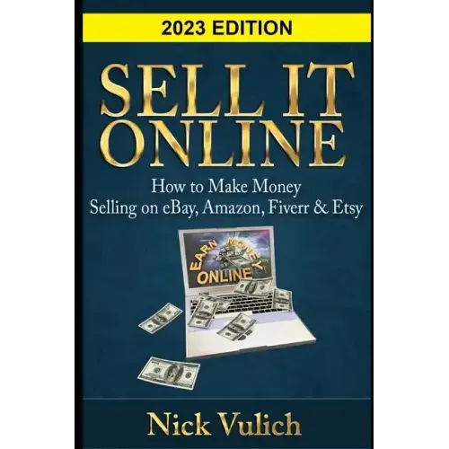 Sell It Online: How to Make Money Selling on eBay, Amazon, Fiverr & Etsy