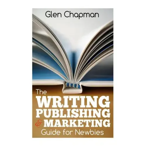 The Writing, Publishing and Marketing Guide for Newbies: A step by step guide to getting started and getting ahead on Amazon's KDP