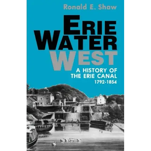 Erie Water West: A History of the Erie Canal, 1792-1854