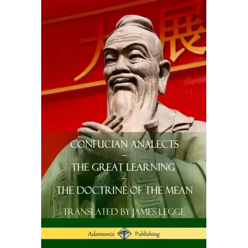 Confucian Analects, The Great Learning, The Doctrine of the Mean