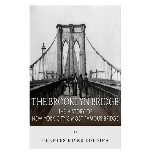 The Brooklyn Bridge: The History of New York City's Most Famous Bridge
