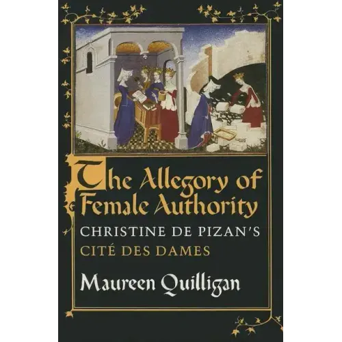 The Allegory of Female Authority: Christine de Pizan's Cité Des Dames