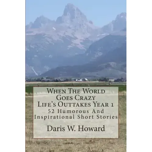 When The World Goes Crazy (Life's Outtakes - Year 1): 52 Humorous And Inspirational Stories From Year One
