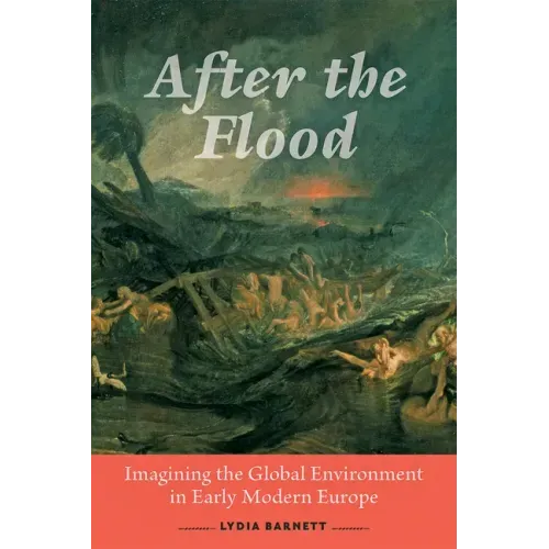 After the Flood: Imagining the Global Environment in Early Modern Europe