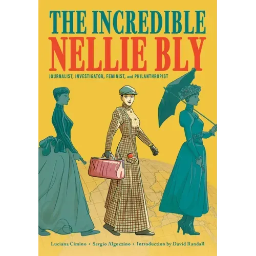 The Incredible Nellie Bly: Journalist, Investigator, Feminist, and Philanthropist