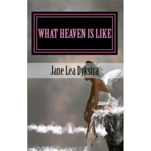 What Heaven Is Like: True Stories From My Dearly Departed