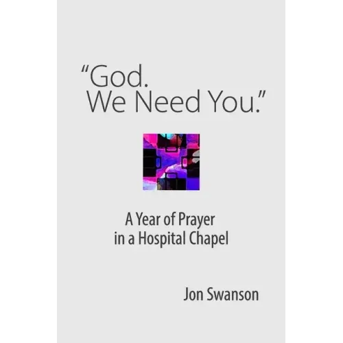 "God. We Need You.": A Year of Prayer in a Hospital Chapel