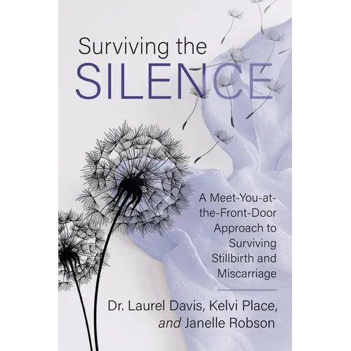 Surviving the Silence: A Meet-You-at-the-Front-Door Approach to Surviving Stillbirth and Miscarriage