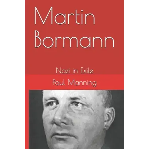 Martin Bormann: Nazi in Exile