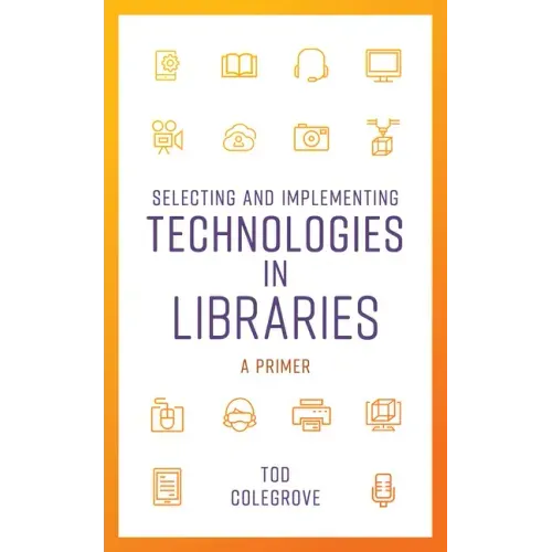 Selecting and Implementing Technologies in Libraries: A Primer