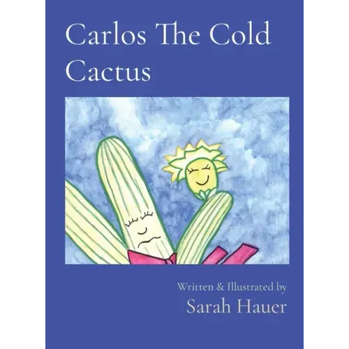 Carlos The Cold Cactus: Written & Illustrated by