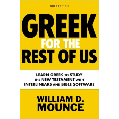 Greek for the Rest of Us, Third Edition: Learn Greek to Study the New Testament with Interlinears and Bible Software