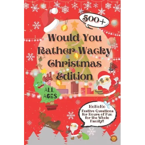 Would You Rather Wacky Christmas Edition: 500+ Festive Questions for Hours of Fun for the Whole Family