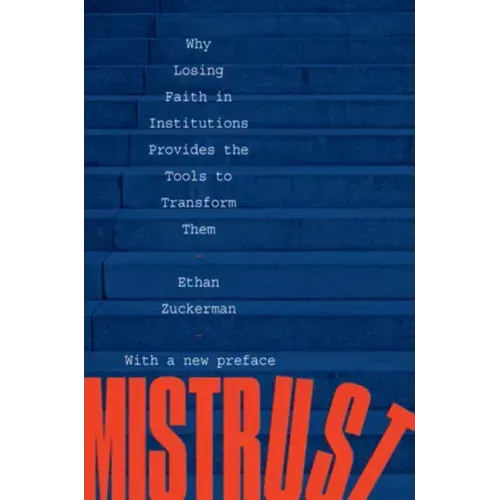 Mistrust: Why Losing Faith in Institutions Provides the Tools to Transform Them