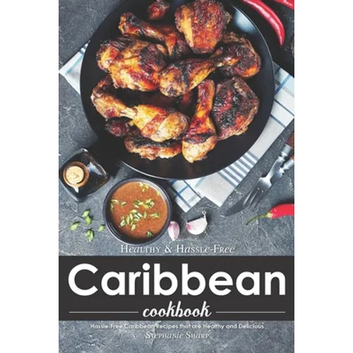 Healthy & Hassle-Free Caribbean Cookbook: Hassle-Free Caribbean Recipes that are Healthy and Delicious