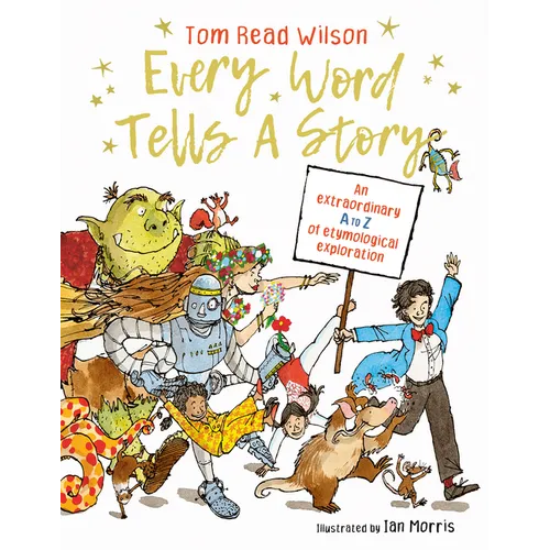 Every Word Tells a Story: An Extraordinary A to Z of Etymological Exploration