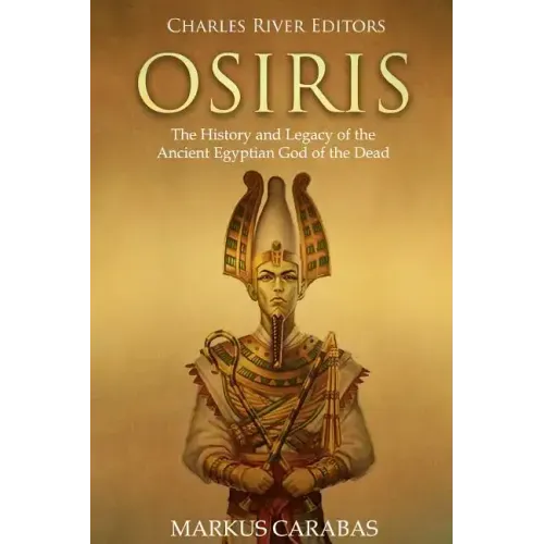 Osiris: The History and Legacy of the Ancient Egyptian God of the Dead