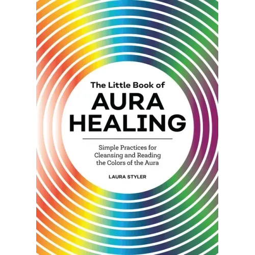 The Little Book of Aura Healing: Simple Practices for Cleansing and Reading the Colors of the Aura