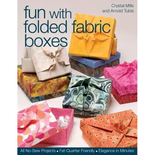 Fun with Folded Fabric Boxes: All No-Sew Projects Fat-Quarter Friendly Elegance in Minutes