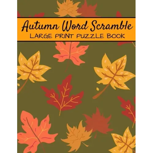 Autumn Word Scramble Large Print Puzzle Book: Autumn Puzzle Books, Fall Word Scramble, Thanksgiving And Halloween Word Scramble