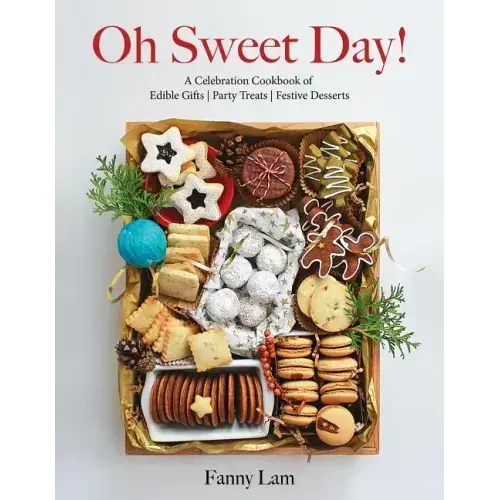 Oh Sweet Day!: A Celebration Cookbook of Edible Gifts, Party Treats, and Festive Desserts