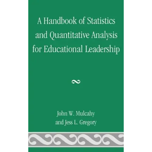 A Handbook of Statistics and Quantitative Analysis for Educational Leadership