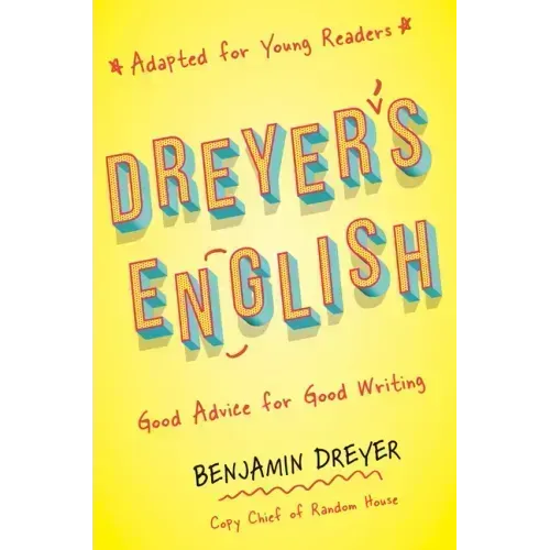 Dreyer's English (Adapted for Young Readers): Good Advice for Good Writing