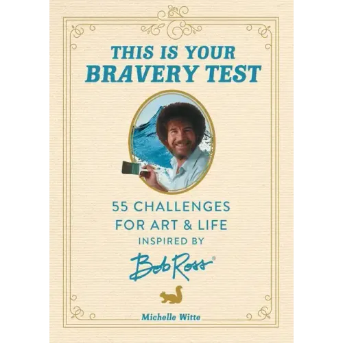 This Is Your Bravery Test: 55 Challenges for Art and Life Inspired by Bob Ross