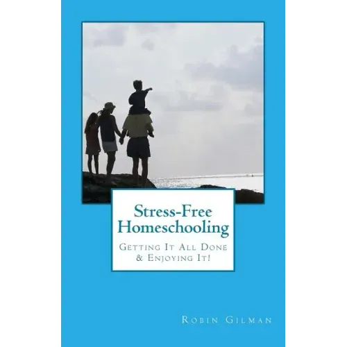 Stress-Free Homeschooling: Getting It All Done & Enjoying It!