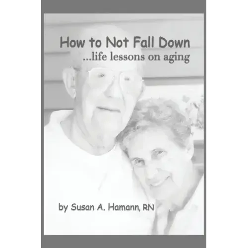 How to Not Fall Down: ...life lessons on aging