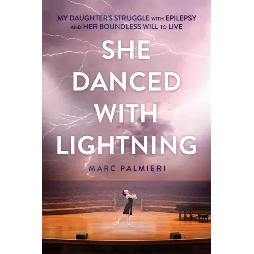 She Danced with Lightning: My Daughter's Struggle with Epilepsy and Her Boundless Will to Live