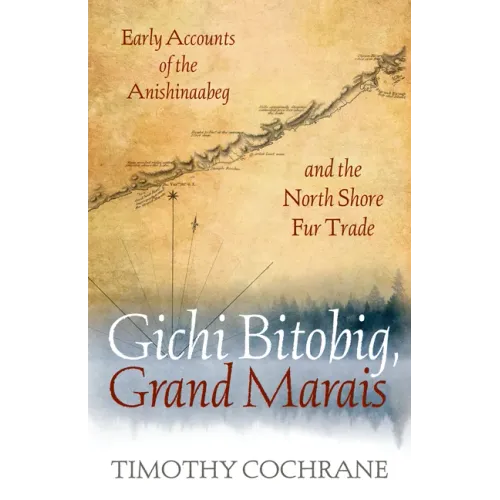 Gichi Bitobig, Grand Marais: Early Accounts of the Anishinaabeg and the North Shore Fur Trade