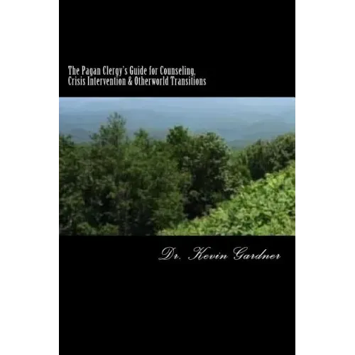 The Pagan Clergy's Guide for Counseling, Crisis Intervention & Otherworld Transitions