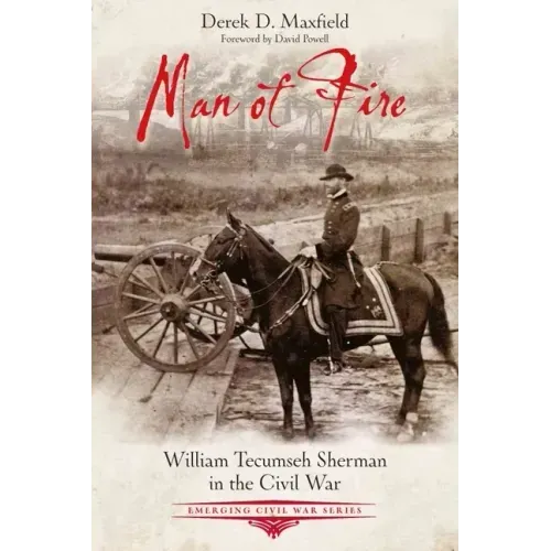Man of Fire: William Tecumseh Sherman in the Civil War