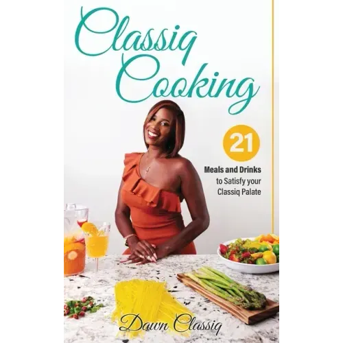 Classiq Cooking: 21 Meals and Drinks to Satisfy your Classiq Palate