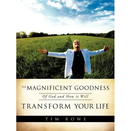 The Magnificent Goodness of God and How it Will Transform Your Life